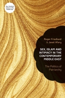Sex, Islam and Intimacy in the Contemporary Middle East: The Politics of Patriarchy (Sex, Family and Culture in the Middle East) 0755658914 Book Cover