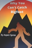 Why You Can't Catch Bigfoot 0578730901 Book Cover