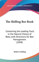 The Shilling Bee Book: Containing The Leading Facts In The Natural History Of Bees, With Directions For Bee Management (1848) 110432914X Book Cover