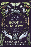 The Eclectic Witch's Book of Shadows: Witchy Wisdom at Your Fingertips 0738765325 Book Cover