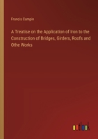 A Treatise on the Application of Iron to the Construction of Bridges, Girders, Roofs and Othe Works 3368724592 Book Cover