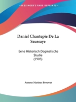 Daniël Chantepie De La Saussaye: Eene Historisch-Dogmatische Studie (Dutch Edition) 1022838547 Book Cover
