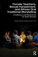 Female Teachers, Sexual Harassment, and African Oral Traditional Storytelling: Amplifying Lived Experience for Safer Schools 1041125054 Book Cover