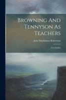 Browning And Tennyson As Teachers: Two Studies 1022598570 Book Cover