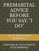 PREMARITAL ADVICE BEFORE YOU SAY, "I DO": INVESTING IN THE FUTURE OF YOUR MARRIAGE B0CZDNLP1V Book Cover