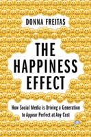 The Happiness Effect: How Social Media Is Driving a Generation to Appear Perfect at Any Cost 0190239859 Book Cover