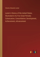 Lester's History of the United States. Illustrated in Its Five Great Periods: Colonization, Consolidation, Development, Achievement, Advancement 3385322286 Book Cover