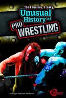 The Fabulous, Freaky, Unusual History of Pro Wrestling 1429647892 Book Cover