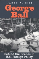 George Ball: Behind the Scenes in U.S. Foreign Policy 0300069693 Book Cover