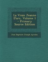 La Vraie Jeanne D'arc; Volume 1 1018034218 Book Cover