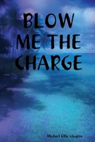 Blow Me the Charge 1365642925 Book Cover