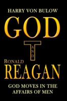 God and Ronald Reagan: God moves in the affairs of men 1410786455 Book Cover