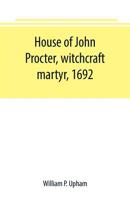 House of John Procter, Witchcraft Martyr, 1692 1018282351 Book Cover
