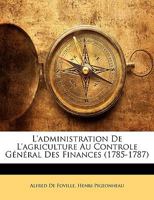 L'administration De L'agriculture Au Controle Général Des Finances (1785-1787) 1019108614 Book Cover