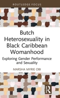 Butch Heterosexuality in Black Caribbean Womanhood: Exploring Gender Performance and Sexuality (Leading Conversations on Black Sexualities and Identities) 103285569X Book Cover