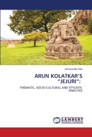ARUN KOLATKAR’S “JEJURI”:: THEMATIC, SOCIO-CULTURAL AND STYLISTIC ANALYSIS 6202565675 Book Cover