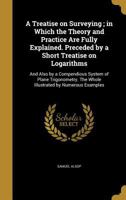 A Treatise on Surveying in Which the Theory and Practice Are Fully Explained 1143980174 Book Cover