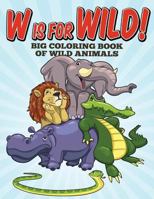 W Is for Wild! Big Coloring Book of Wild Animals 1514103729 Book Cover