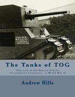 The Tanks of TOG: The work of the Special Vehicle Development Committee in World War II 1974680371 Book Cover