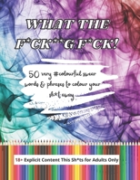 What the F*ck**g F*ck: 50 #colourful swear words & phrases to colour your sh*t away B09GZDQ7J2 Book Cover