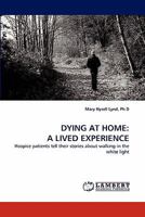 DYING AT HOME: A LIVED EXPERIENCE: Hospice patients tell their stories about walking in the white light 3838342062 Book Cover