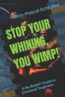 STOP YOUR WHINING, YOU WIMP!: -A No-Bullsh*t Guide to Emotional Toughness- B0GSW7YTZ4 Book Cover