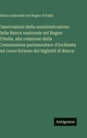 Osservazioni della amministrazione della Banca nazionale nel Regno d'Italia, alla relazione della Commissione parlamentare d'inchiesta sul corso forzoso dei biglietti di Banca (Italian Edition) 3563238928 Book Cover
