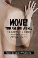 Move! You Are Not A Tree: The Journey to a Back Pain-Free Life and Optimal Health 1986257355 Book Cover