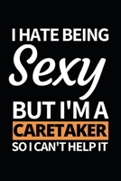 I Hate Being Sexy But I'm A Caretaker: Notebook Journal For Caretakers 1660425859 Book Cover