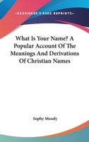 What Is Your Name?: A Popular Account of the Meanings and Derivations of Christian Names 1162996196 Book Cover