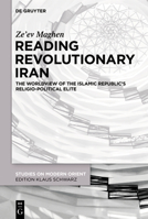 Reading Revolutionary Iran: The Worldview of the Islamic Republic's Religio-Political Elite 3111018105 Book Cover