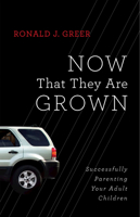 Now That They Are Grown: Successfully Parenting Your Adult Children 142674191X Book Cover
