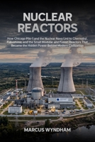 Nuclear Reactors: How Chicago Pile-1 and the Nuclear Navy Led to Chernobyl, Fukushima, and the Small Modular and Fusion Reactors That Became the ... Civilization (Inside the Nuclear World) B0H8G9JDK7 Book Cover