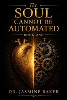 The Soul Cannot Be Automated: Reclaiming Your God-Given Soul in a World of Automation (The Formation Series) B0GM9DRHQH Book Cover