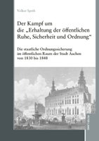 Kampf Um Die ,,Erhaltung der Oeffentlichen Ruhe, Sicherheit und Ordnung : Die Staatliche Ordnungssicherung Im Oeffentlichen Raum der Stadt Aachen Von 1830 Bis 1848 363194621X Book Cover