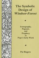 Symbolic Design of Windsor Forest: Iconography, Pageant, and Prophecy in Pope's Early Work 087413837X Book Cover