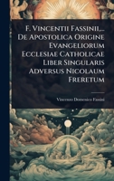 F. Vincentii Fassinii, ... De Apostolica Origine Evangeliorum Ecclesiae Catholicae Liber Singularis Adversus Nicolaum Freretum (French Edition) 1024426440 Book Cover