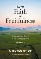 From Faith to Fruitfulness: Encountering Christ in the Gospel of John, Volume 1 195658921X Book Cover