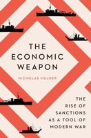 The Economic Weapon: The Rise of Sanctions as a Tool of Modern War 0300270488 Book Cover