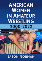 American Women in Amateur Wrestling, 2000-2022 1476684863 Book Cover