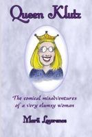 Queen Klutz: The Comical Misadventures of a Very Clumsy Woman. Essays on Life and Laughter 1494870789 Book Cover