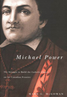 Michael Power: The Struggle To Build The Catholic Church On The Canadian Frontier (Mcgill-Queen's Studies in the History of Religion) 077353248X Book Cover