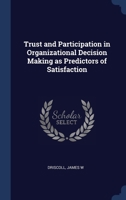 Trust and participation in organizational decision making as predictors of satisfaction 1340317257 Book Cover