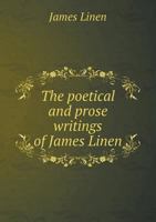 The Poetical And Prose Writings Of James Linen 1275702937 Book Cover