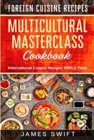 Multicultural Masterclass Cookbook: International Cuisine Recipes With a Twist 1913710890 Book Cover