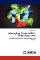 Managing Financial Risk with Derivatives: The Case of the Pakistan Telecommunication Industry 3659110175 Book Cover