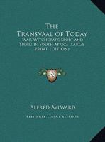 The Transvaal of To-Day: War, Witchcraft, Sport, and Spoils in South Africa... 1241492077 Book Cover