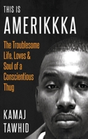 This Is Amerikkka : The Troublesome Life, Loves & Soul of a Conscientious Thug 1735589047 Book Cover