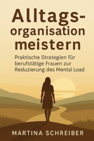 Alltagsorganisation meistern: Praktische Strategien für berufstätige Frauen zur Reduzierung des Mental Load (German Edition) B0F9VNJKG8 Book Cover