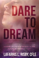 Dare to Dream : Overcoming Life's Obstacles and Having the Faith to Believe the Impossible Is Possible 1733227229 Book Cover